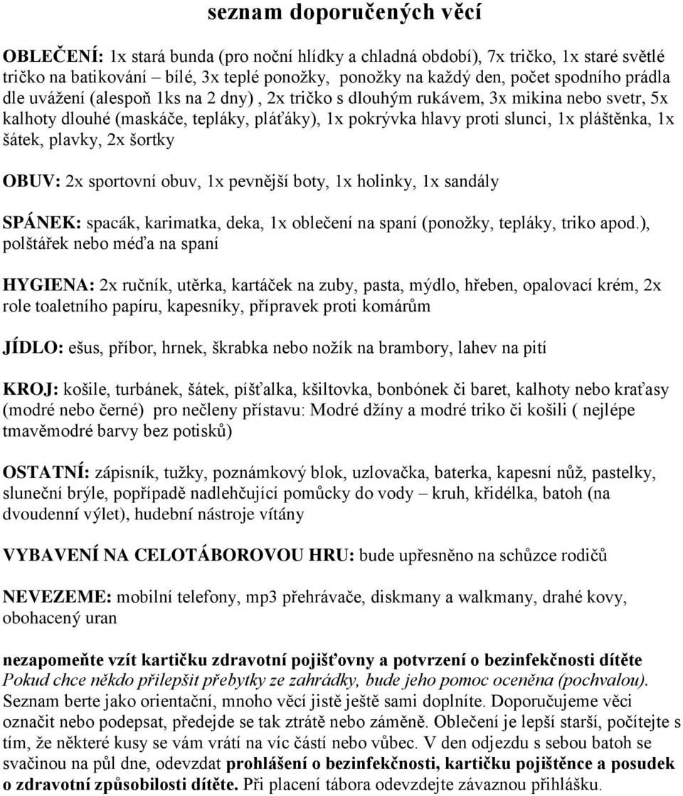 plavky, 2x šortky OBUV: 2x sportovní obuv, 1x pevnější boty, 1x holinky, 1x sandály SPÁNEK: spacák, karimatka, deka, 1x oblečení na spaní (ponožky, tepláky, triko apod.