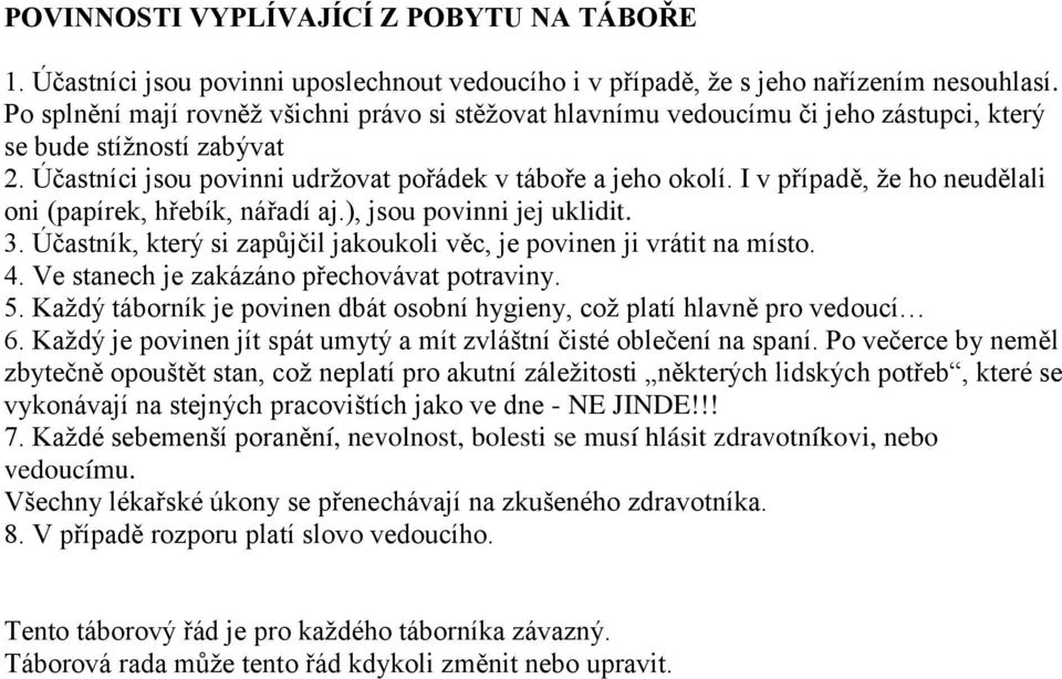 I v případě, že ho neudělali oni (papírek, hřebík, nářadí aj.), jsou povinni jej uklidit. 3. Účastník, který si zapůjčil jakoukoli věc, je povinen ji vrátit na místo. 4.