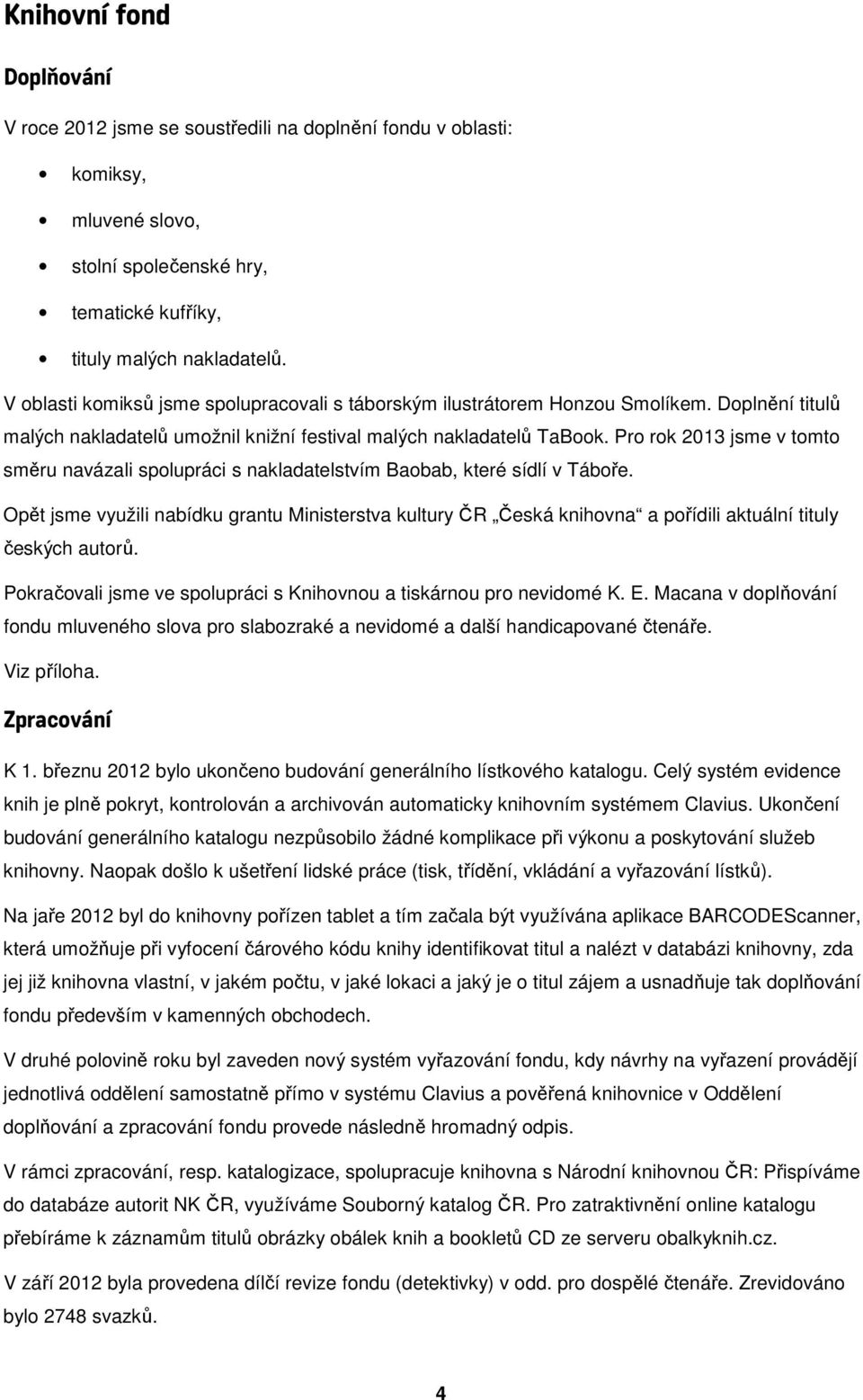 Pr rk 2013 jsme v tmt směru navázali splupráci s nakladatelstvím Babab, které sídlí v Tábře.