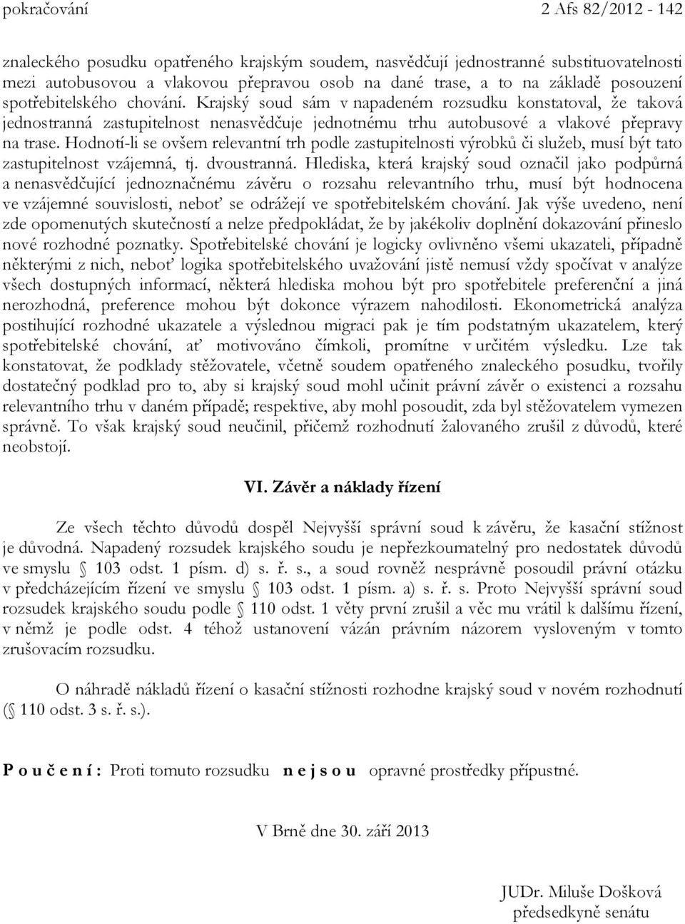 Hodnotí-li se ovšem relevantní trh podle zastupitelnosti výrobků či služeb, musí být tato zastupitelnost vzájemná, tj. dvoustranná.