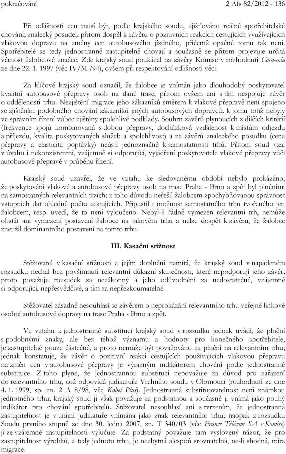 Spotřebitelé se tedy jednostranně zastupitelně chovají a současně se přitom projevuje určitá věrnost žalobcově značce. Zde krajský soud poukázal na závěry Komise v rozhodnutí Coca-cola ze dne 22. 1.