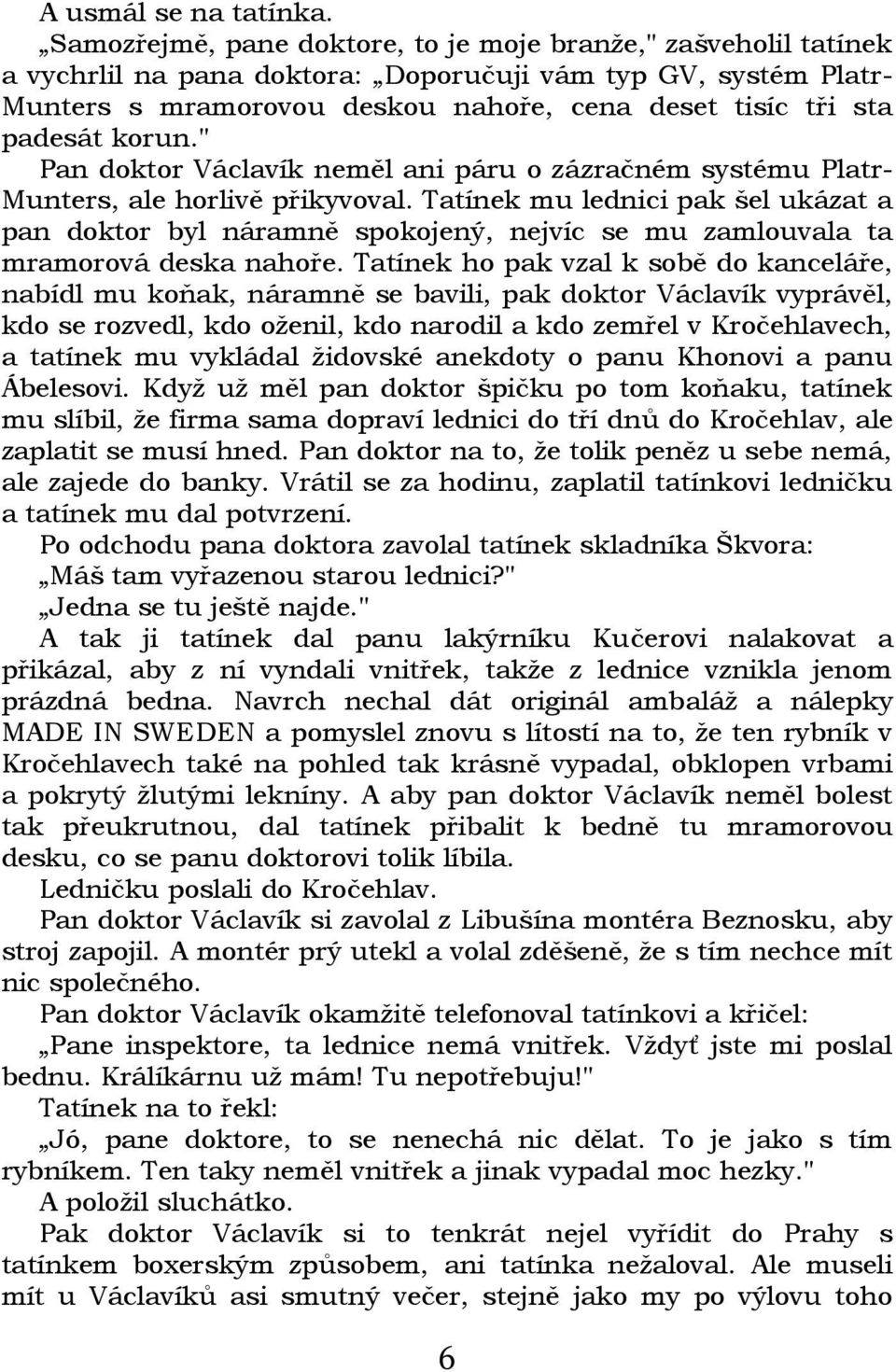 korun." Pan doktor Václavík neměl ani páru o zázračném systému Platr- Munters, ale horlivě přikyvoval.