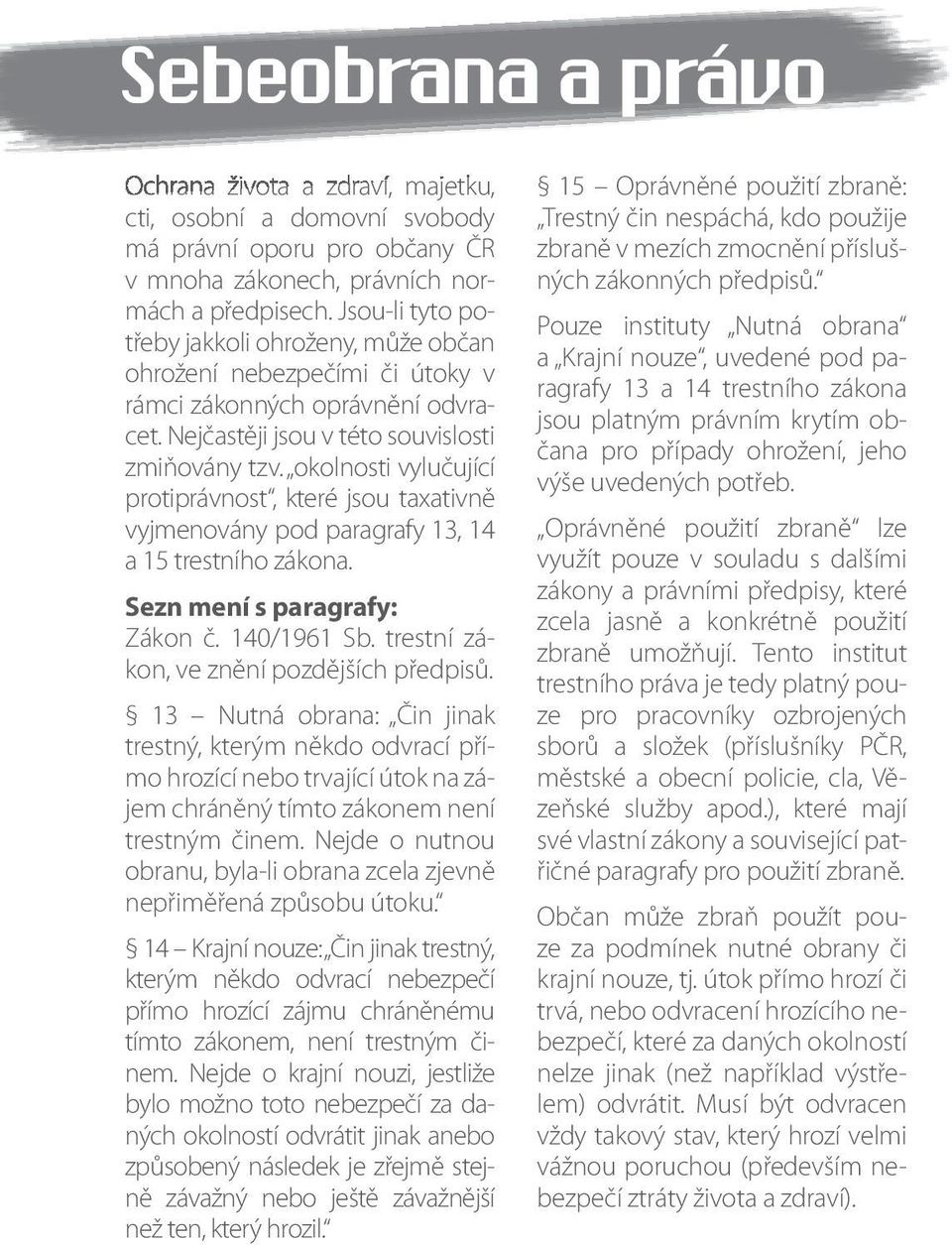 okolnosti vylučující protiprávnost, které jsou taxativně vyjmenovány pod paragrafy 13, 14 a 15 trestního zákona. Sezn mení s paragrafy: Zákon č. 140/1961 Sb.