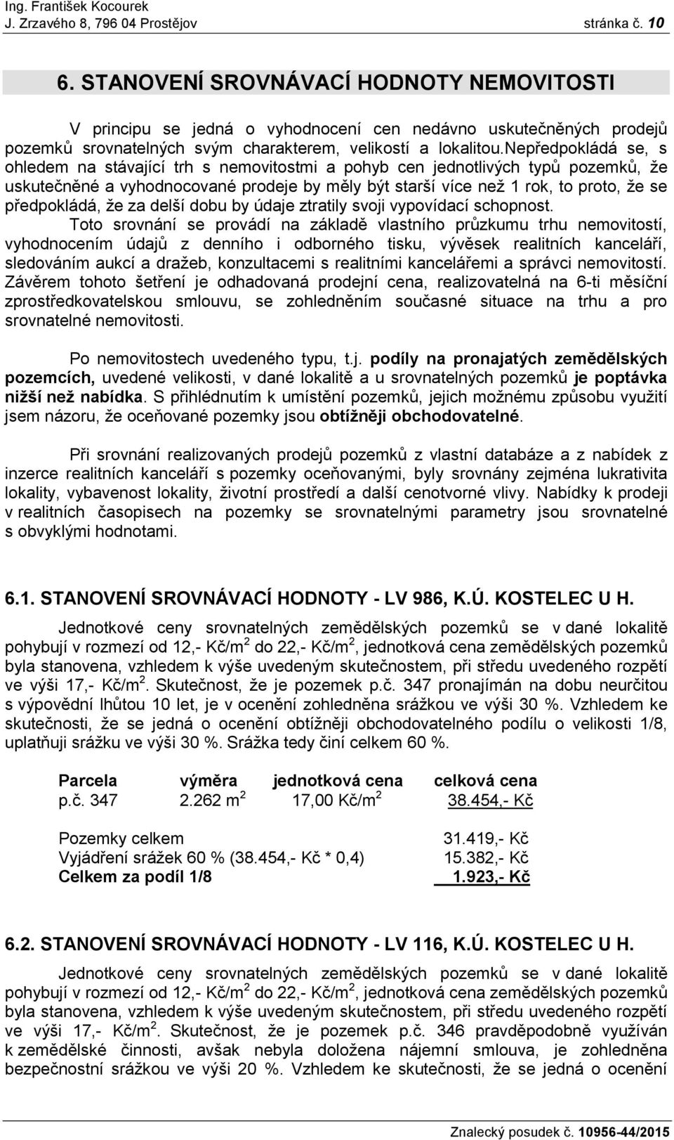 nepředpokládá se, s ohledem na stávající trh s nemovitostmi a pohyb cen jednotlivých typů pozemků, že uskutečněné a vyhodnocované prodeje by měly být starší více než 1 rok, to proto, že se