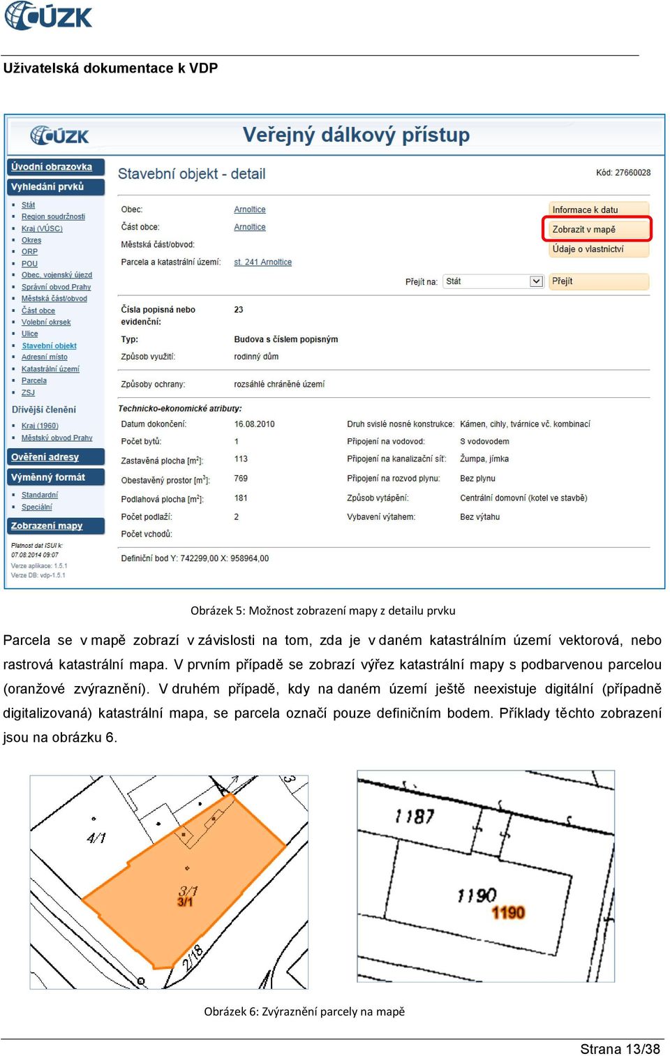 V prvním případě se zobrazí výřez katastrální mapy s podbarvenou parcelou (oranžové zvýraznění).