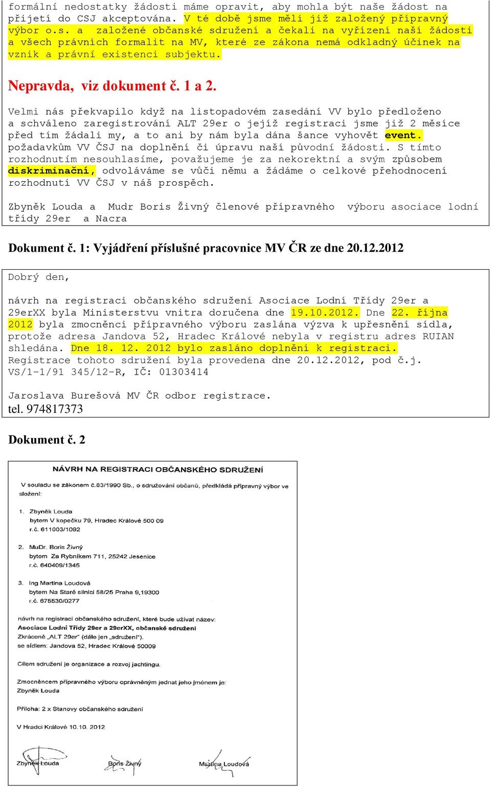 Velmi nás překvapilo když na listopadovém zasedání VV bylo předloženo a schváleno zaregistrování ALT 29er o jejíž registraci jsme již 2 měsíce před tím žádali my, a to ani by nám byla dána šance