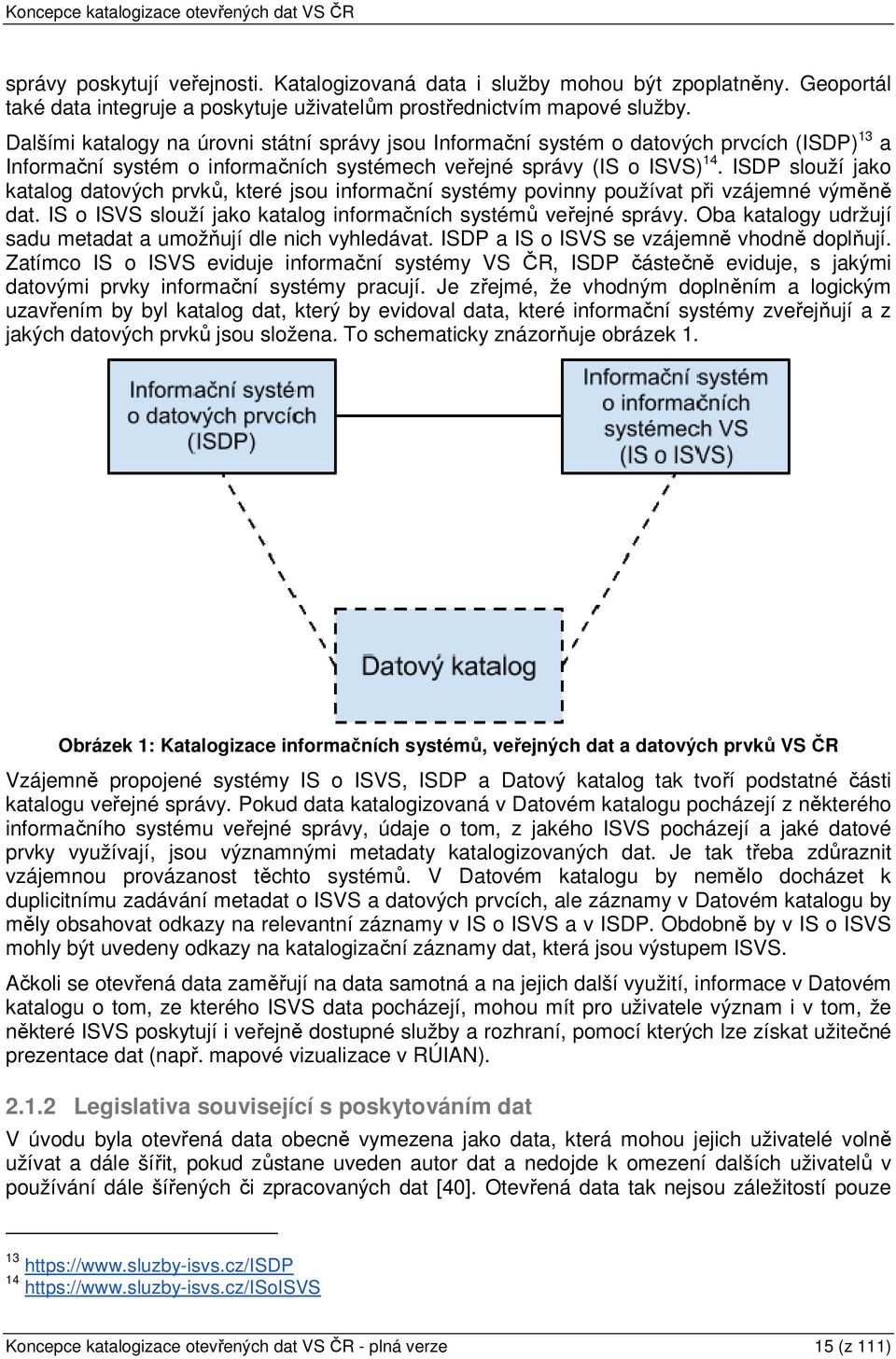 ISDP slouží jako katalog datových prvků, které jsou informační systémy povinny používat při vzájemné výměně dat. IS o ISVS slouží jako katalog informačních systémů veřejné správy.