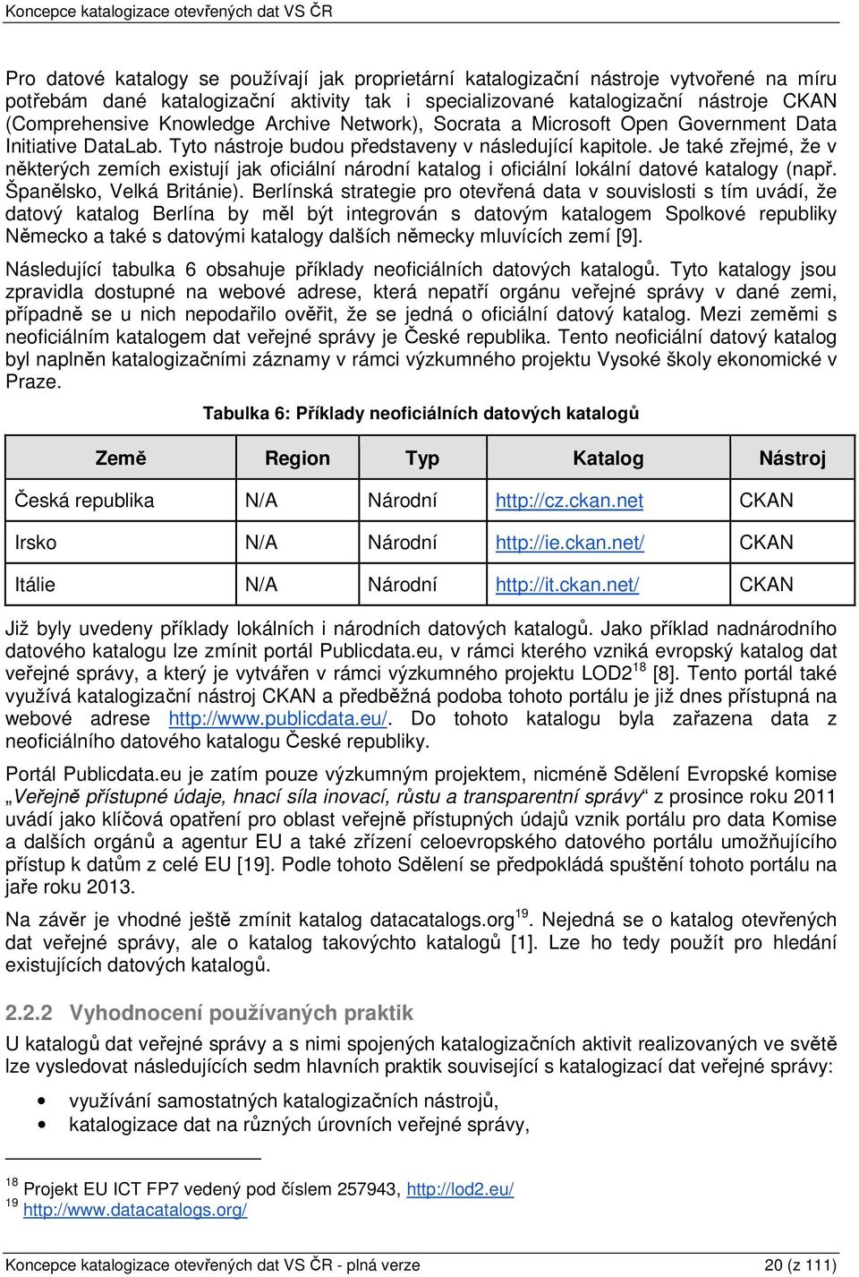 Je také zřejmé, že v některých zemích existují jak oficiální národní katalog i oficiální lokální datové katalogy (např. Španělsko, Velká Británie).