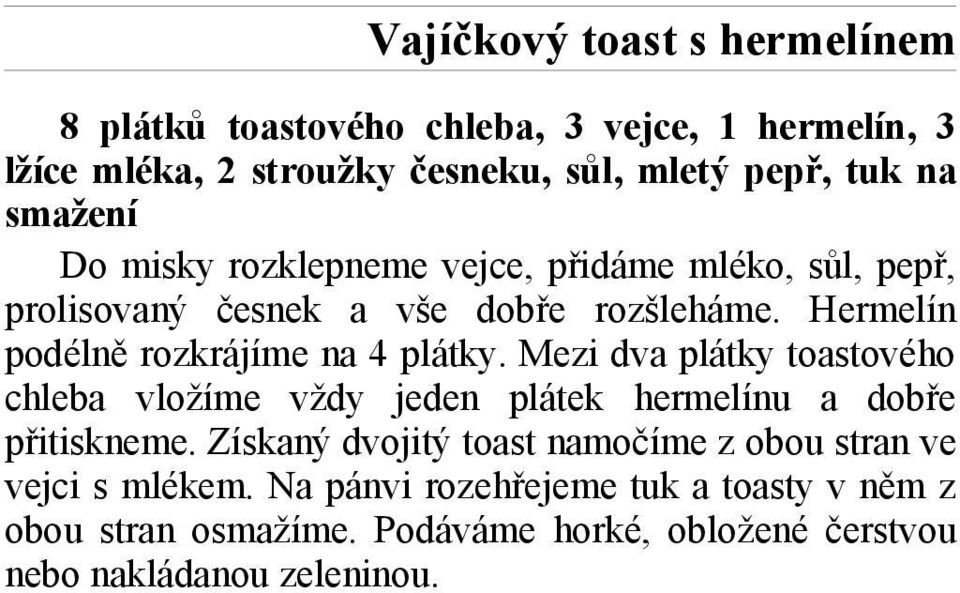 Hermelín podélně rozkrájíme na 4 plátky. Mezi dva plátky toastového chleba vložíme vždy jeden plátek hermelínu a dobře přitiskneme.