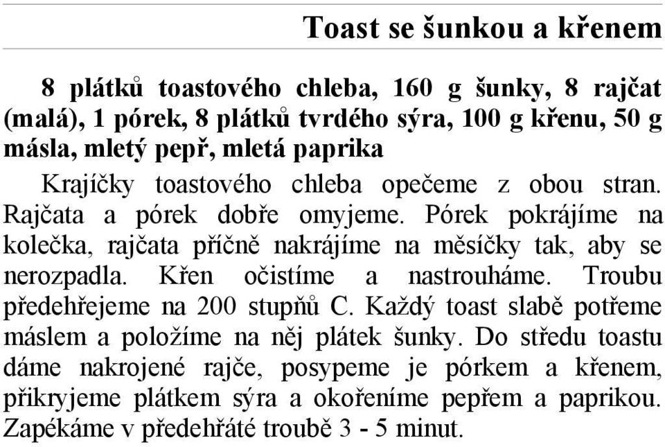 Pórek pokrájíme na kolečka, rajčata příčně nakrájíme na měsíčky tak, aby se nerozpadla. Křen očistíme a nastrouháme. Troubu předehřejeme na 200 stupňů C.