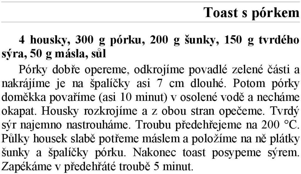 Potom pórky doměkka povaříme (asi 10 minut) v osolené vodě a necháme okapat. Housky rozkrojíme a z obou stran opečeme.