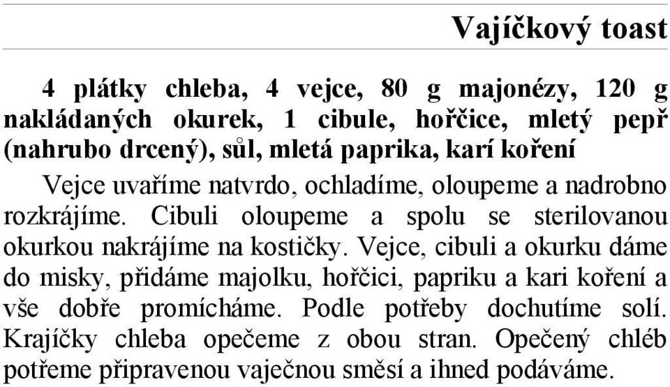 Cibuli oloupeme a spolu se sterilovanou okurkou nakrájíme na kostičky.