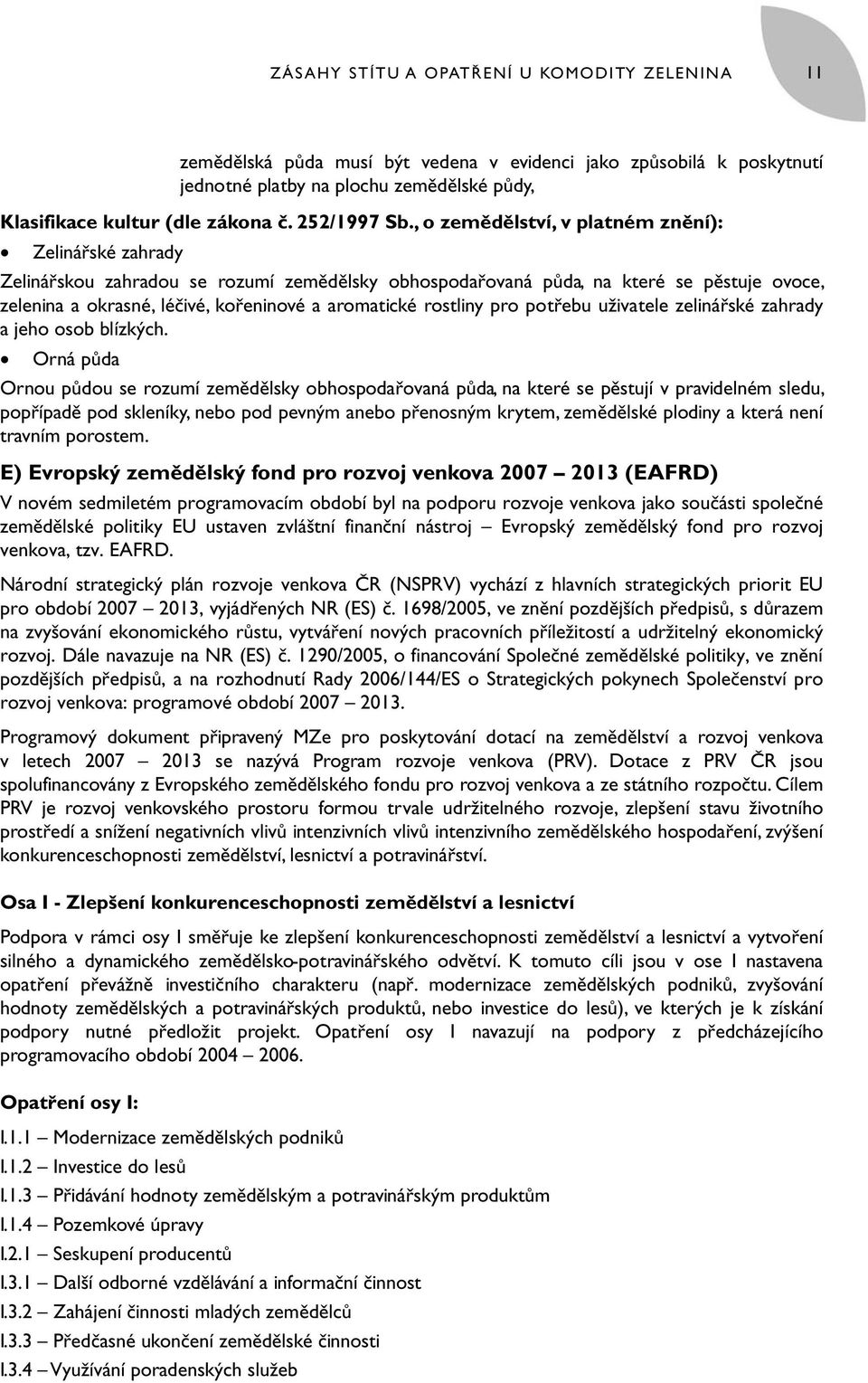 , o zemědělství, v platném znění): Zelinářské zahrady Zelinářskou zahradou se rozumí zemědělsky obhospodařovaná půda, na které se pěstuje ovoce, zelenina a okrasné, léčivé, kořeninové a aromatické