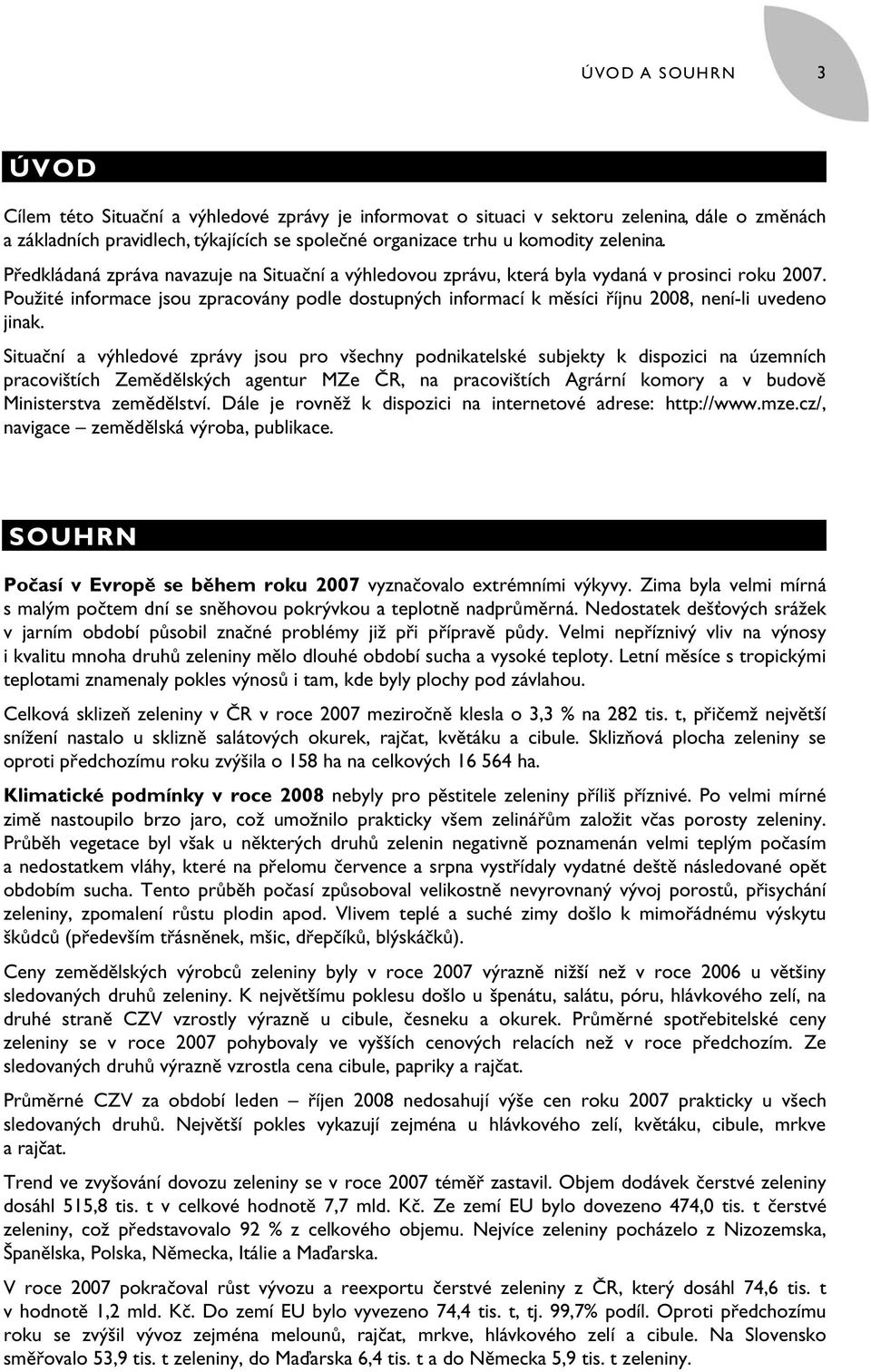 Použité informace jsou zpracovány podle dostupných informací k měsíci říjnu 2008, není-li uvedeno jinak.