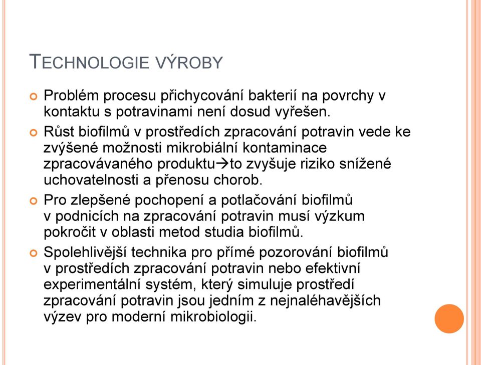 přenosu chorob. Pro zlepšené pochopení a potlačování biofilmů v podnicích na zpracování potravin musí výzkum pokročit v oblasti metod studia biofilmů.