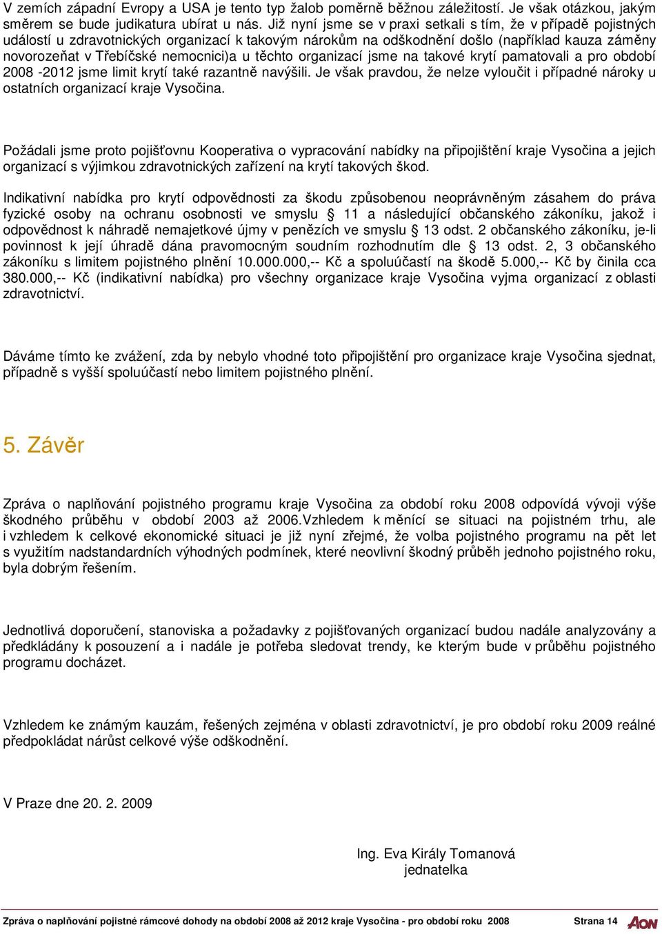 u těchto organizací jsme na takové krytí pamatovali a pro období 2008-2012 jsme limit krytí také razantně navýšili.