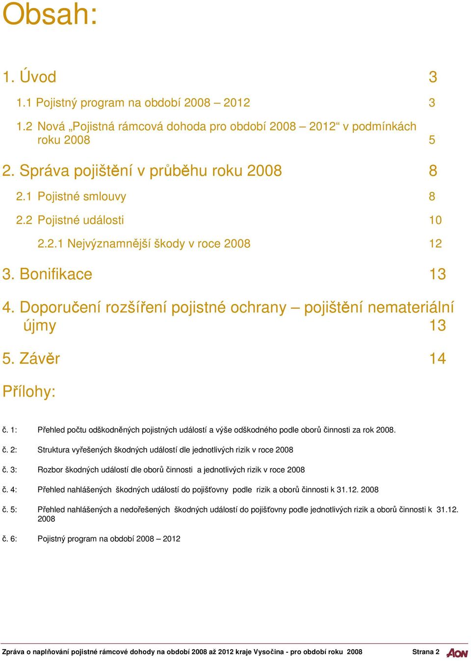 1: Přehled počtu odškodněných pojistných událostí a výše odškodného podle oborů činnosti za rok 2008. č. 2: Struktura vyřešených škodných událostí dle jednotlivých rizik v roce 2008 č.