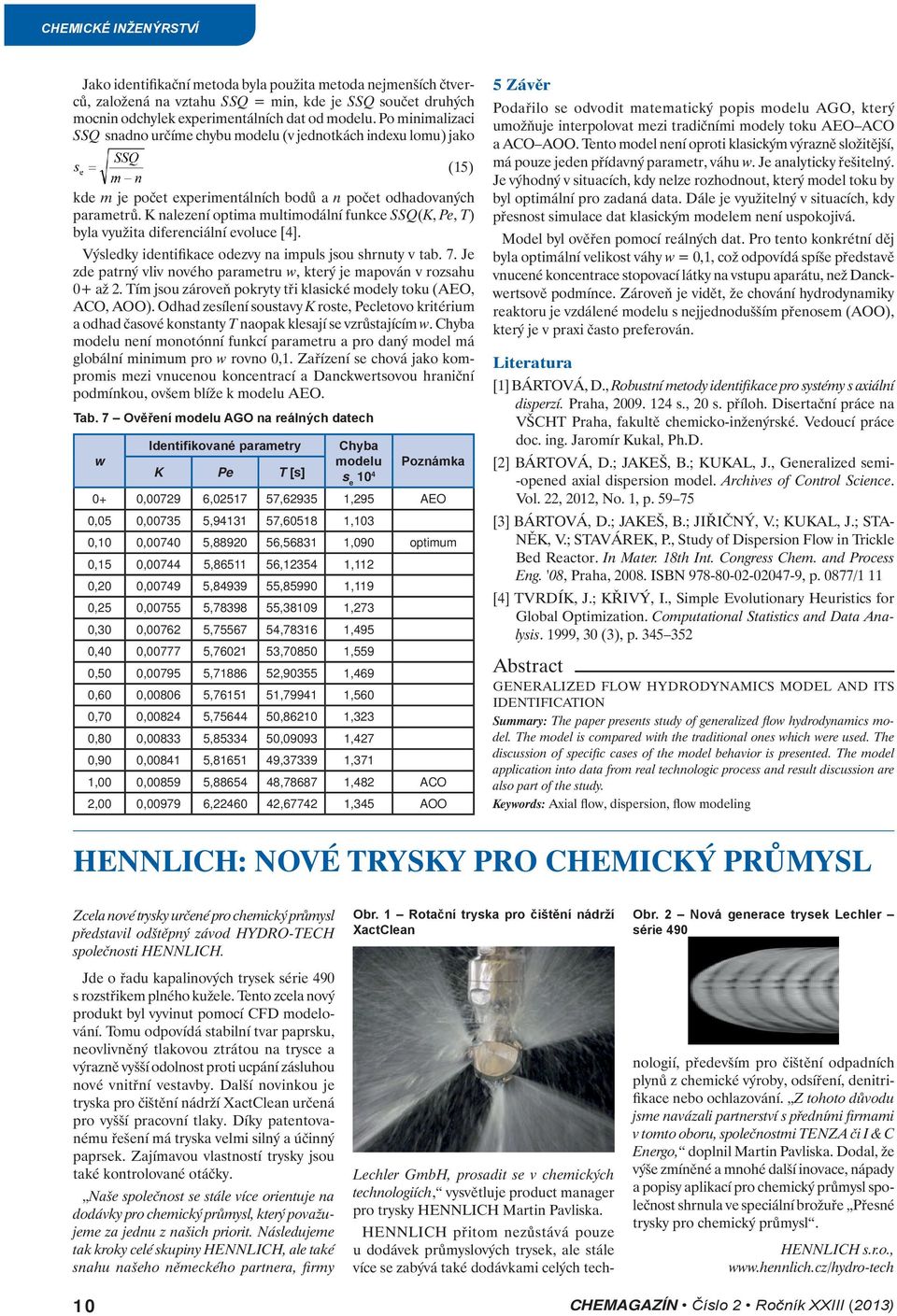 K nalezení optima multimodální funkce SSQ(K, Pe, T) byla využita diferenciální evoluce [4]. Výsledky identifikace odezvy na impuls jsou shrnuty v tab. 7.