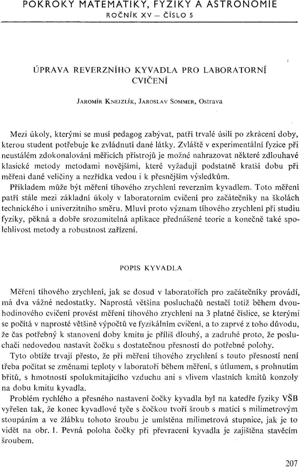 Zvláště v experimentální fyzice při neustálém zdokonalování měřicích přístrojů je možné nahrazovat některé zdlouhavé klasické metody metodami novějšími, které vyžadují podstatně kratší dobu při