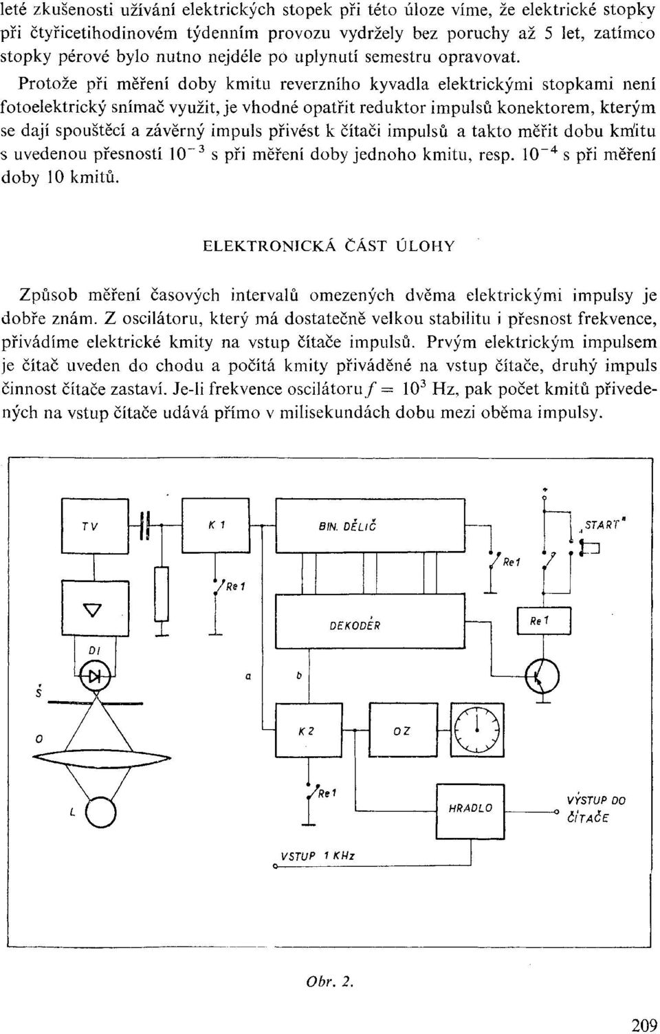 Protože při měření doby kmitu reverzního kyvadla elektrickými stopkami není fotoelektrický snímač využit, je vhodné opatřit reduktor impulsů konektorem, kterým se dají spouštěcí a závěrný impuls