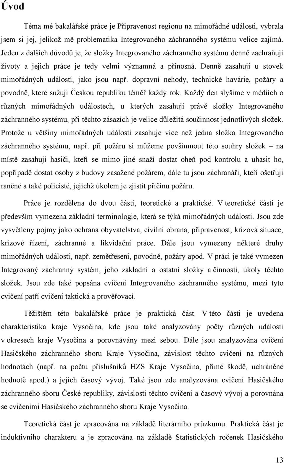 Denně zasahují u stovek mimořádných událostí, jako jsou např. dopravní nehody, technické havárie, požáry a povodně, které sužují Českou republiku téměř každý rok.