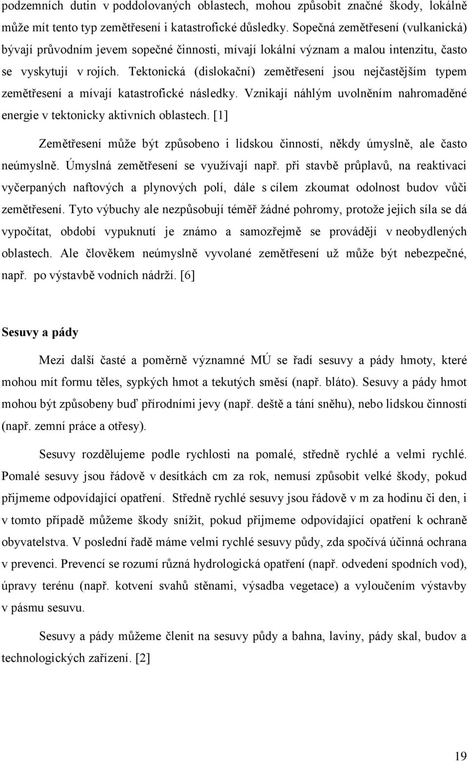 Tektonická (dislokační) zemětřesení jsou nejčastějším typem zemětřesení a mívají katastrofické následky. Vznikají náhlým uvolněním nahromaděné energie v tektonicky aktivních oblastech.