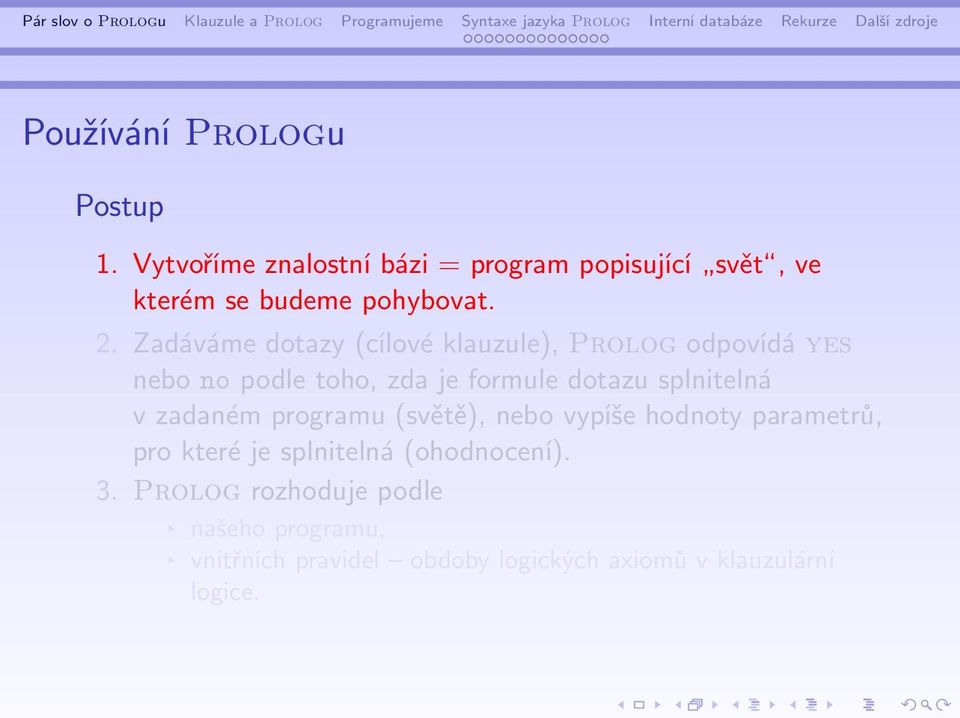 Zadáváme dotazy (cílové klauzule), Prolog odpovídá nebo no podle toho, zda je formule dotazu splnitelná v