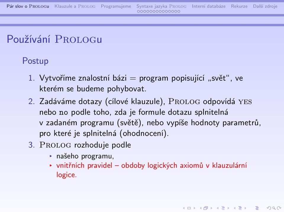 Zadáváme dotazy (cílové klauzule), Prolog odpovídá nebo no podle toho, zda je formule dotazu splnitelná v