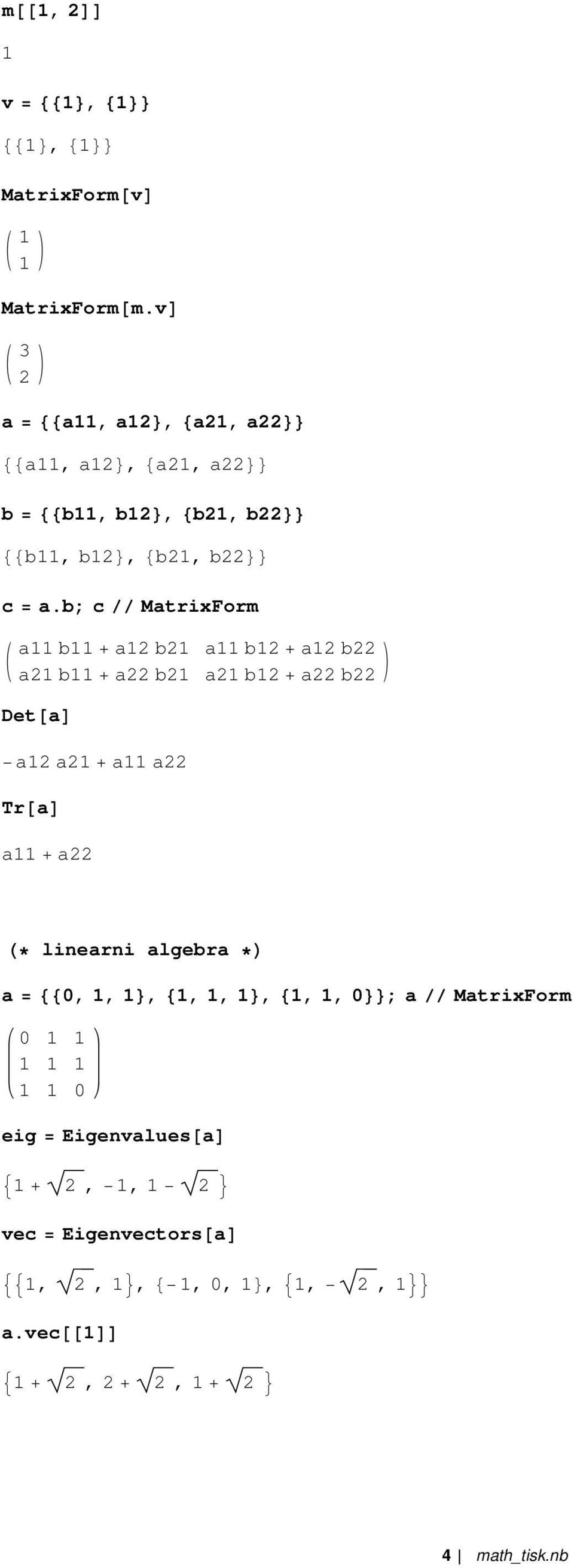 b; c MatrixForm a11 b11 a12 b21 a11 b12 a12 b22 a21 b11 a22 b21 a21 b12 a22 b22 Det a a12 a21 a11 a22 Tr a a11