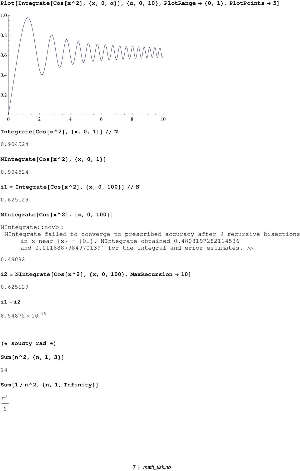 625129 NIntegrate Cos x^2, x, 0, 100 NIntegrate::ncvb : NIntegrate failed to converge to prescribed accuracy after 9 recursive bisections in x near x 0.