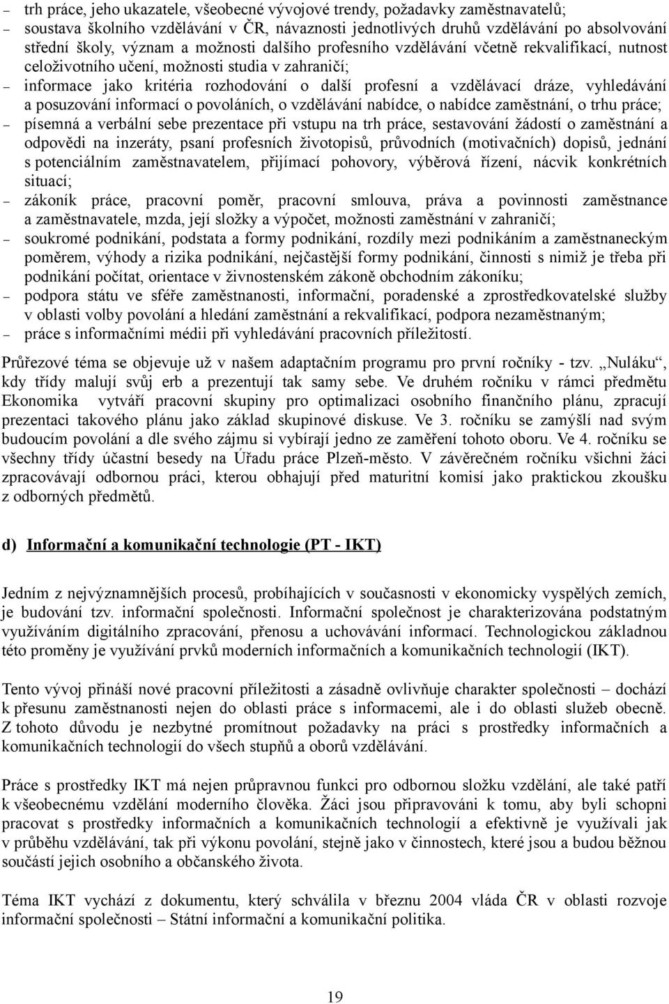 vyhledávání a posuzování informací o povoláních, o vzdělávání nabídce, o nabídce zaměstnání, o trhu práce; písemná a verbální sebe prezentace při vstupu na trh práce, sestavování žádostí o zaměstnání