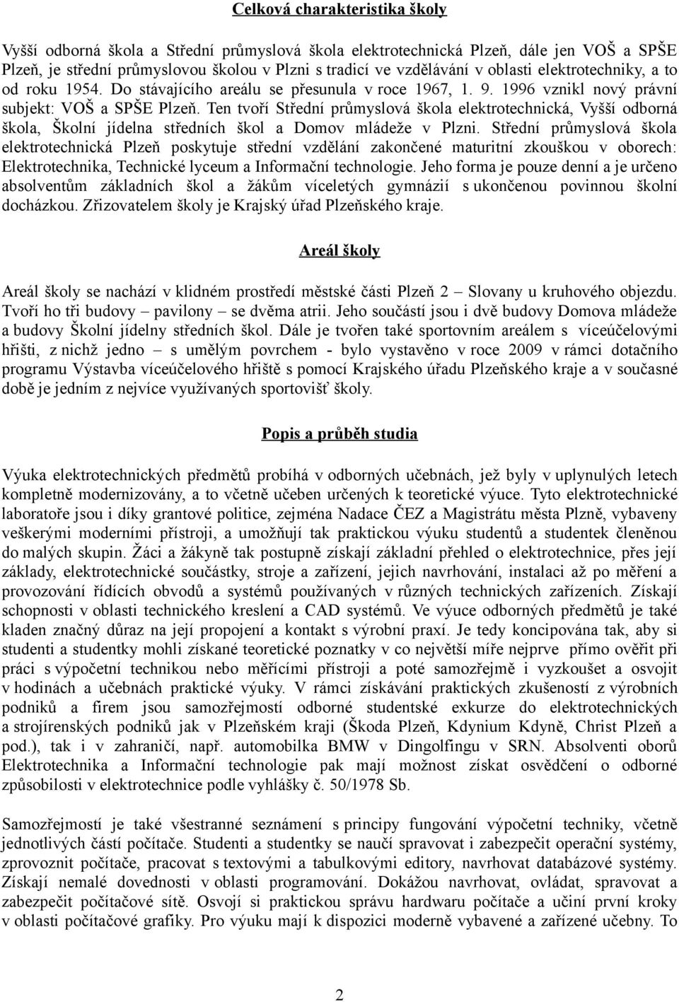 Ten tvoří Střední průmyslová škola elektrotechnická, Vyšší odborná škola, Školní jídelna středních škol a Domov mládeže v Plzni.