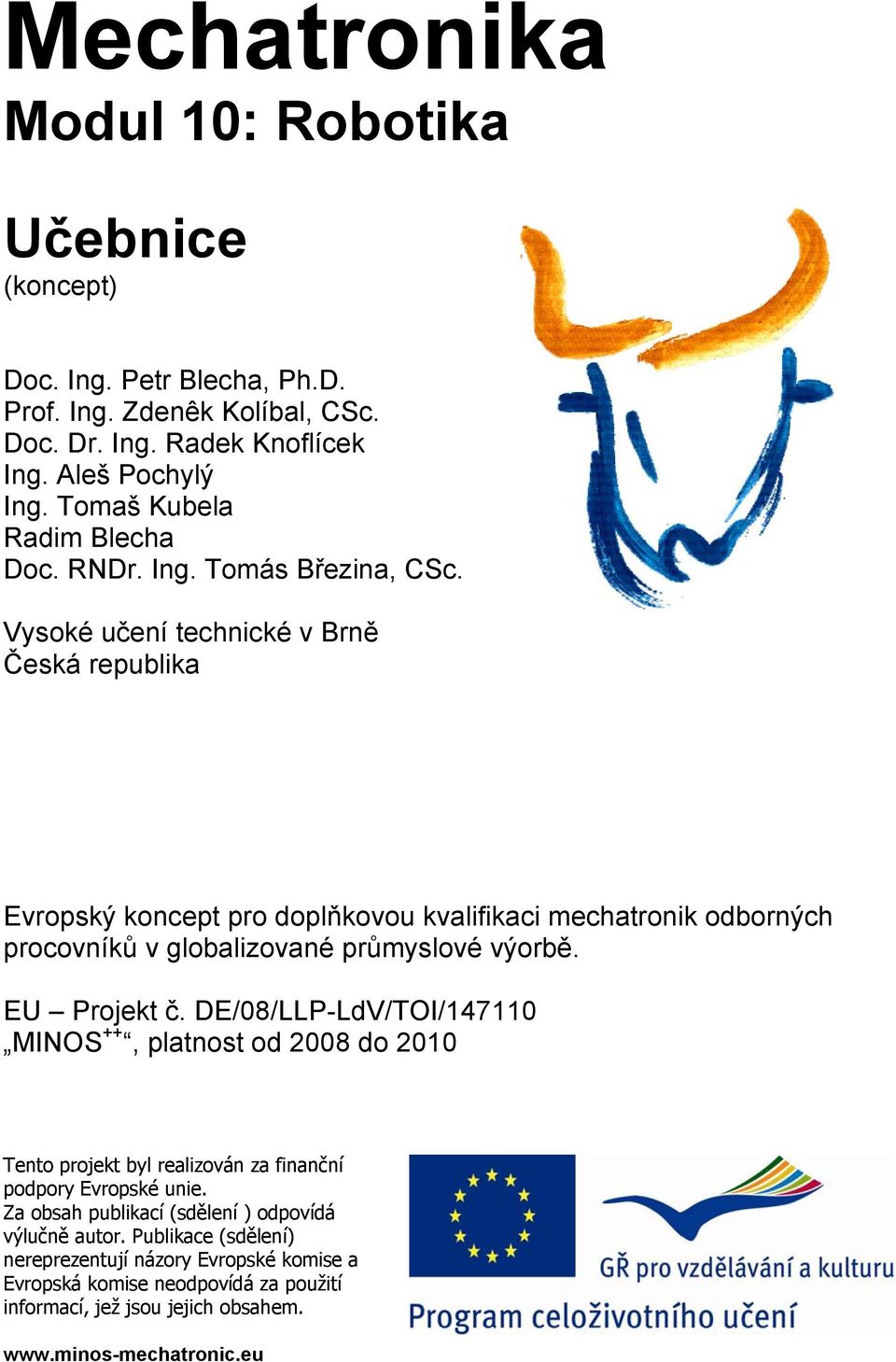 Vysoké učení technické v Brně Česká republika Evropský koncept pro doplňkovou kvalifikaci mechatronik odborných procovníků v globalizované průmyslové výorbě. EU Projekt č.