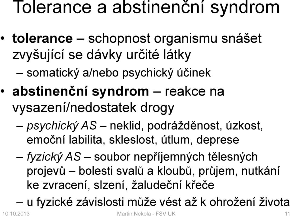 labilita, skleslost, útlum, deprese fyzický AS soubor nepříjemných tělesných projevů bolesti svalů a kloubů, průjem,