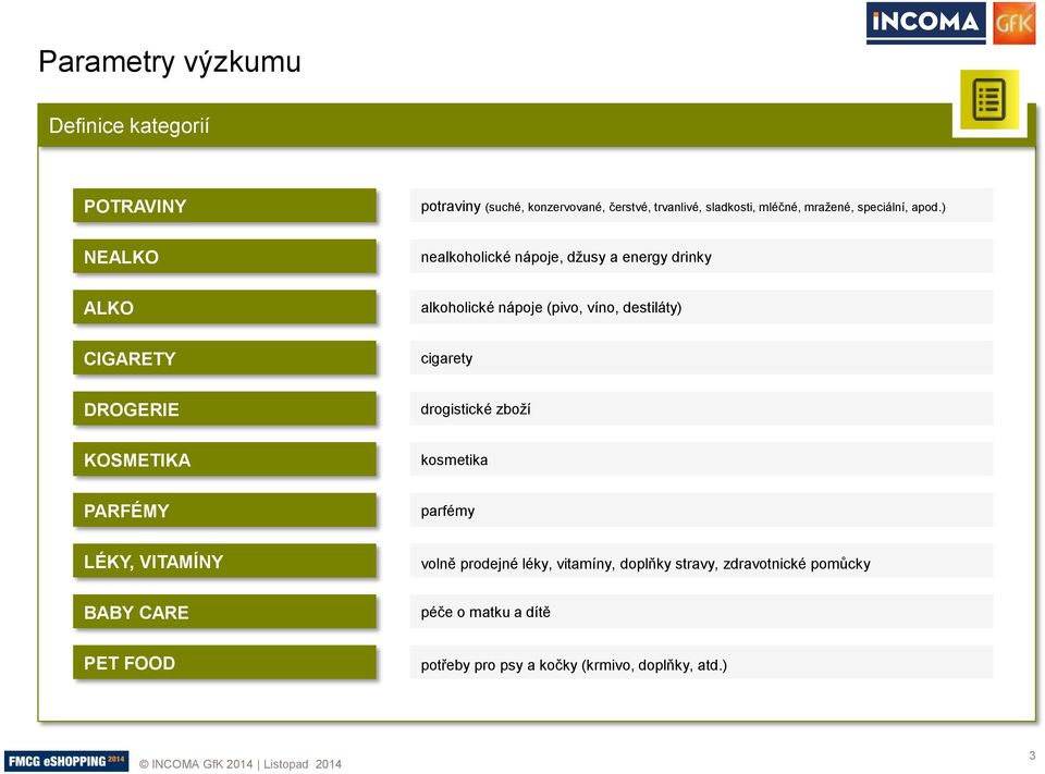 ) NEALKO nealkoholické nápoje, džusy a energy drinky ALKO alkoholické nápoje (pivo, víno, destiláty) CIGARETY cigarety