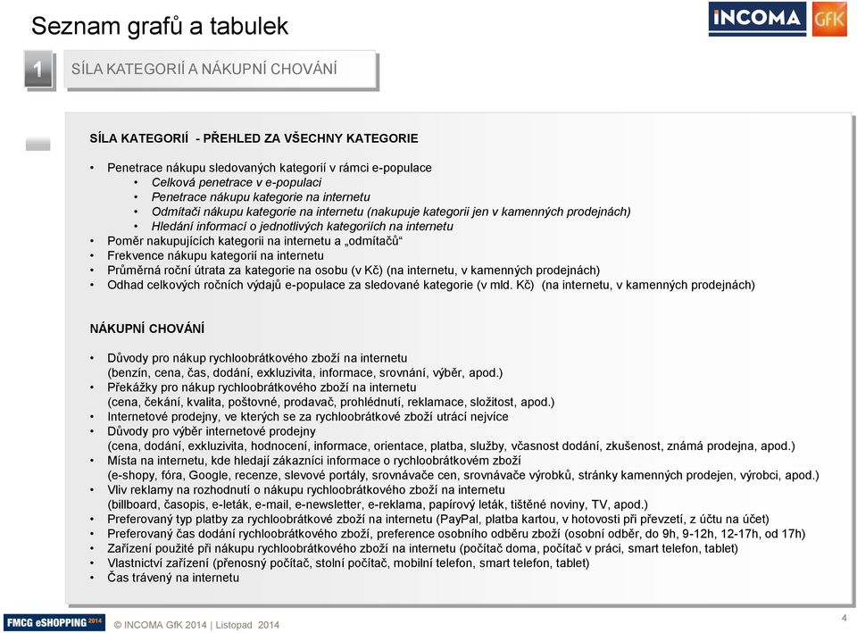 odmítačů Frekvence nákupu kategorií na internetu Průměrná roční útrata za kategorie na osobu (v Kč) (na internetu, v kamenných prodejnách) Odhad celkových ročních výdajů e-populace za sledované