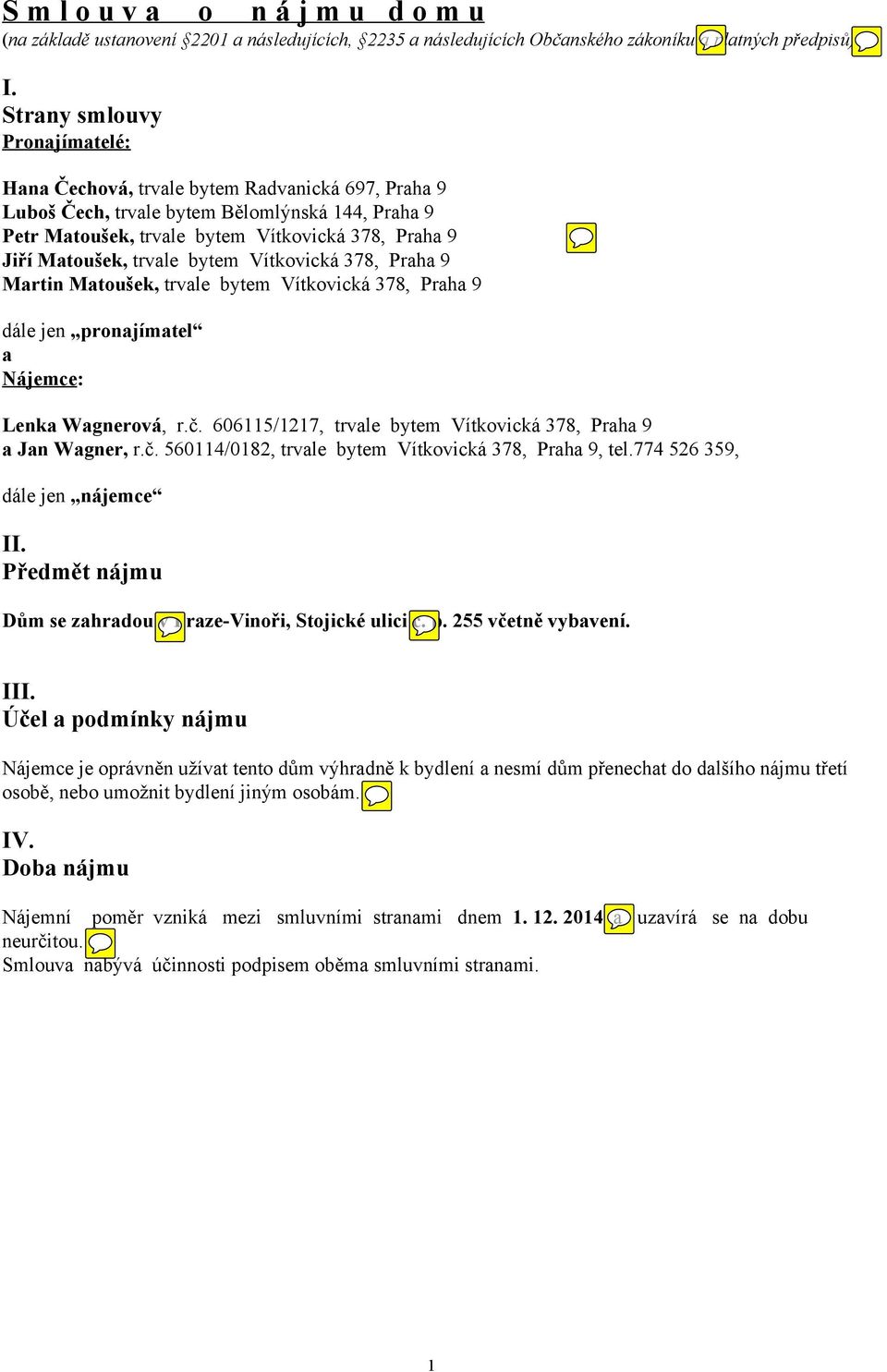 trvale bytem Vítkovická 378, Praha 9 Martin Matoušek, trvale bytem Vítkovická 378, Praha 9 dále jen pronajímatel a Nájemce: Lenka Wagnerová, r.č.