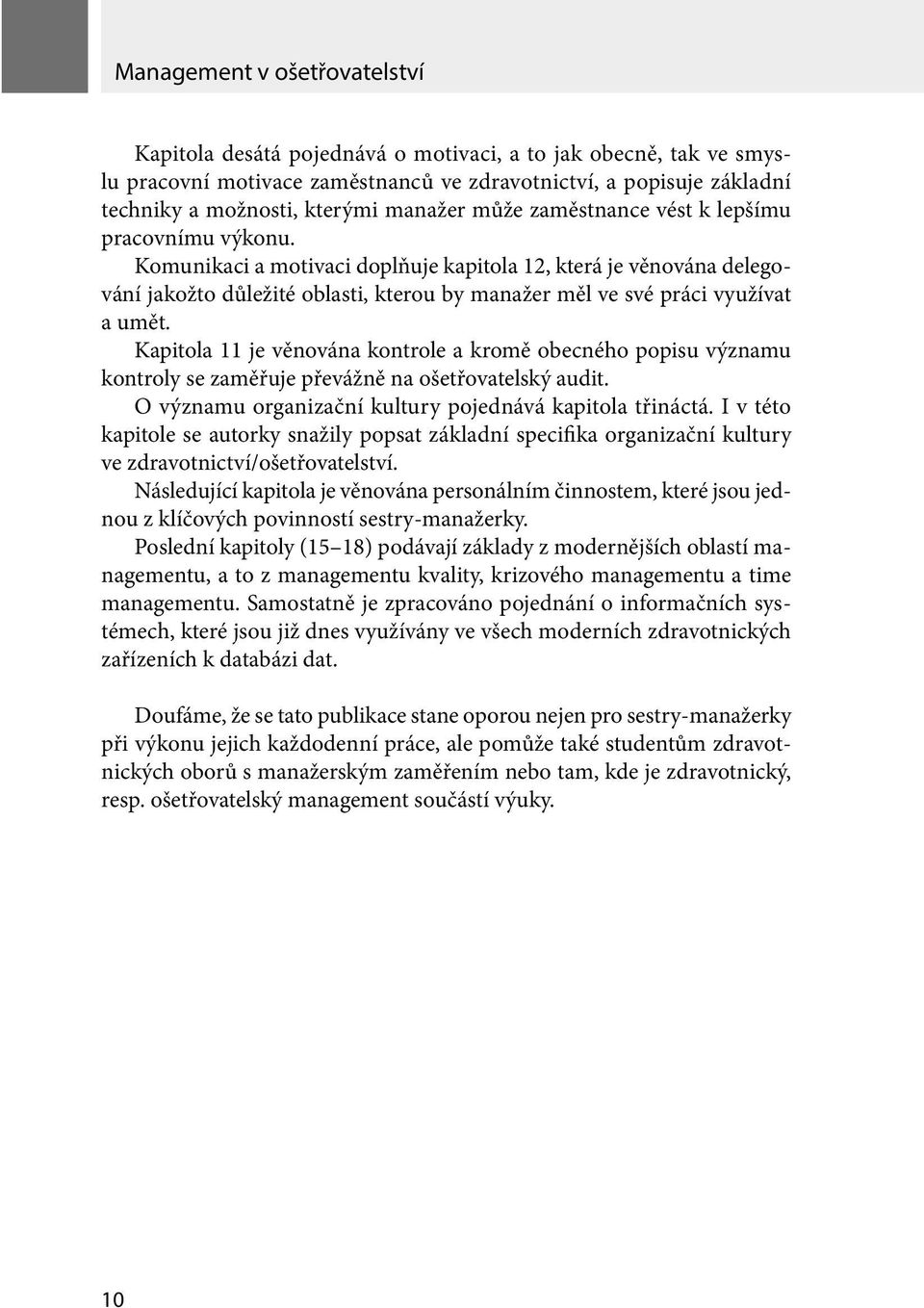 Komunikaci a motivaci doplňuje kapitola 12, která je věnována delegování jakožto důležité oblasti, kterou by manažer měl ve své práci využívat a umět.