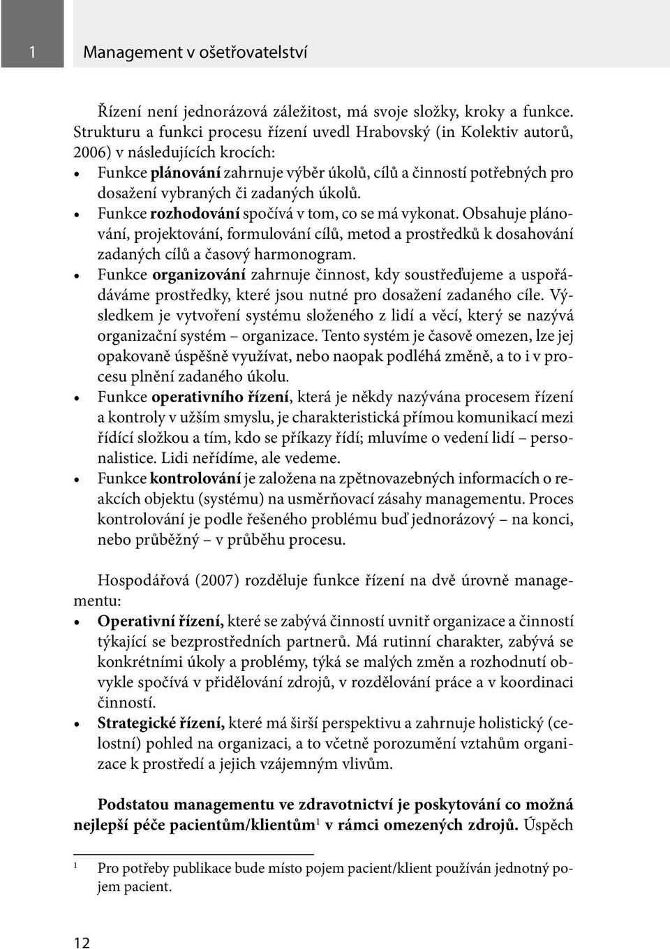 zadaných úkolů. Funkce rozhodování spočívá v tom, co se má vykonat. Obsahuje plánování, projektování, formulování cílů, metod a prostředků k dosahování zadaných cílů a časový harmonogram.