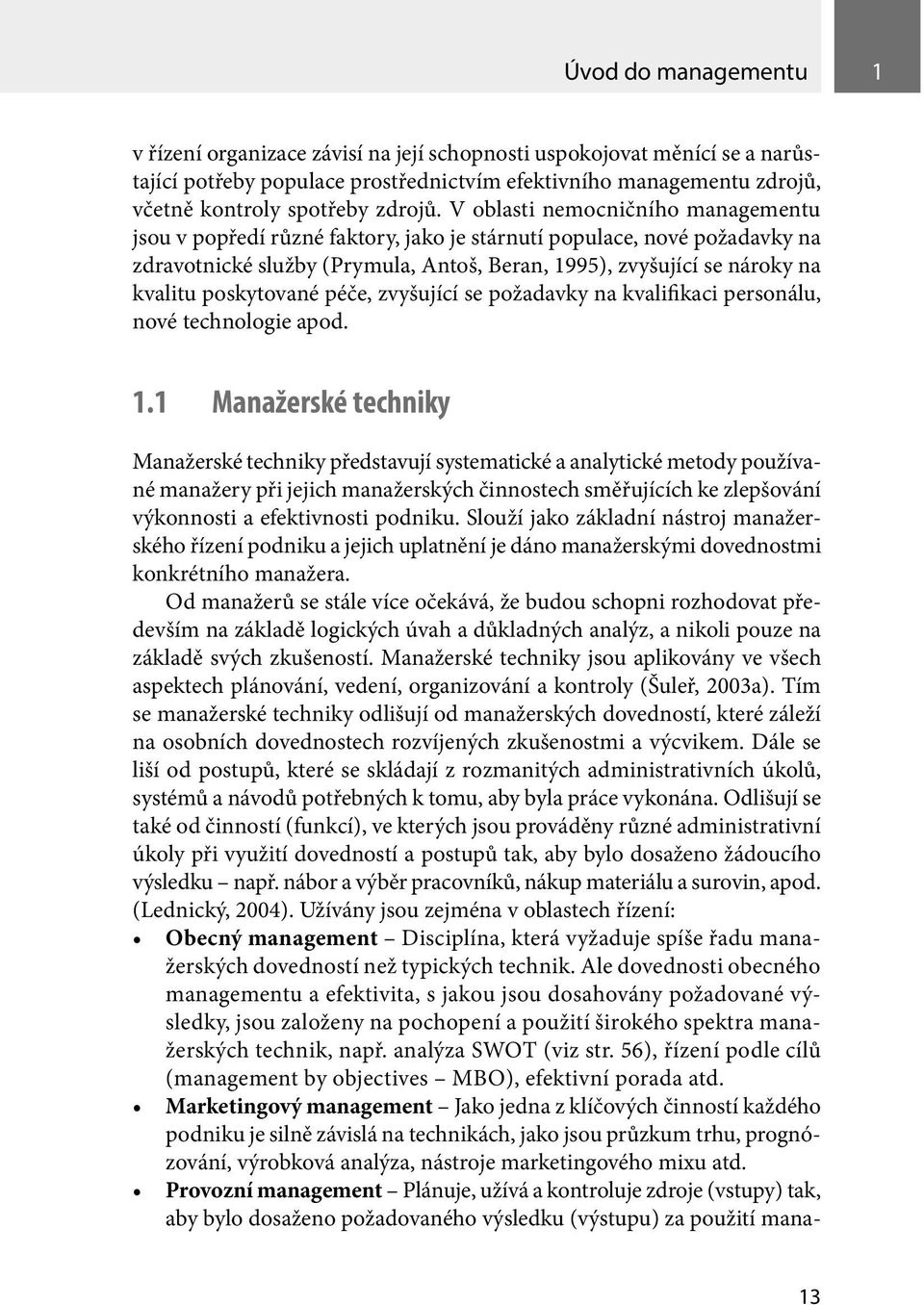 V oblasti nemocničního managementu jsou v popředí různé faktory, jako je stárnutí populace, nové požadavky na zdravotnické služby (Prymula, Antoš, Beran, 1995), zvyšující se nároky na kvalitu