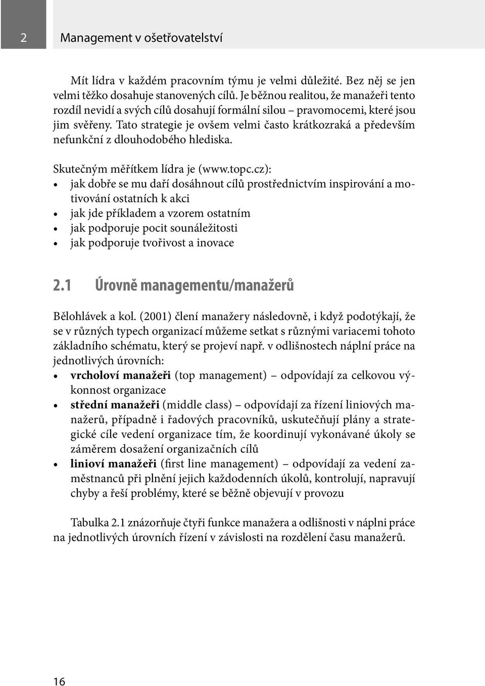 Tato strategie je ovšem velmi často krátkozraká a především nefunkční z dlouhodobého hlediska. Skutečným měřítkem lídra je (www.topc.