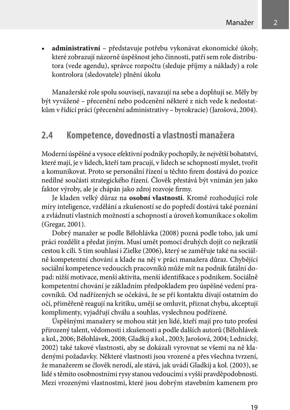 Měly by být vyvážené přecenění nebo podcenění některé z nich vede k nedostatkům v řídící práci (přecenění administrativy byrokracie) (Jarošová, 20