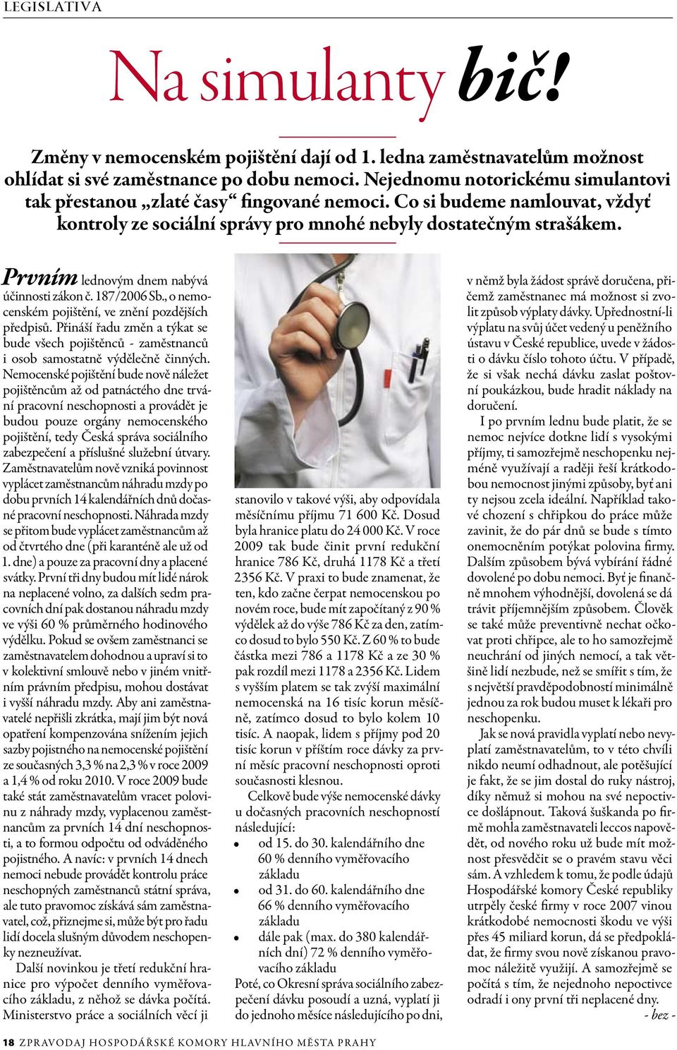 Prvním lednovým dnem nabývá účinnosti zákon č. 187/2006 Sb., o nemocenském pojištění, ve znění pozdějších předpisů.