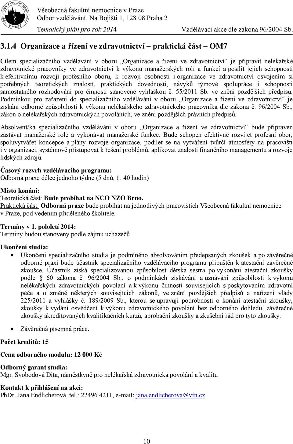 připravit nelékařské zdravotnické pracovníky ve zdravotnictví k výkonu manažerských rolí a funkcí a posílit jejich schopnosti k efektivnímu rozvoji profesního oboru, k rozvoji osobnosti i organizace