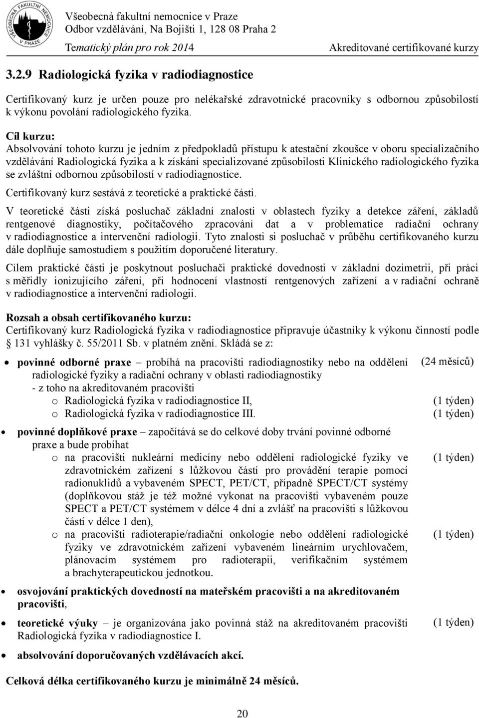 Cíl kurzu: Absolvování tohoto kurzu je jedním z předpokladů přístupu k atestační zkoušce v oboru specializačního vzdělávání Radiologická fyzika a k získání specializované způsobilosti Klinického