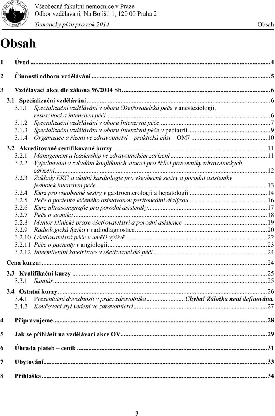 .. 10 3.2 Akreditované certifikované kurzy... 11 3.2.1 Management a leadership ve zdravotnickém zařízení... 11 3.2.2 Vyjednávání a zvládání konfliktních situací pro řídící pracovníky zdravotnických zařízení.