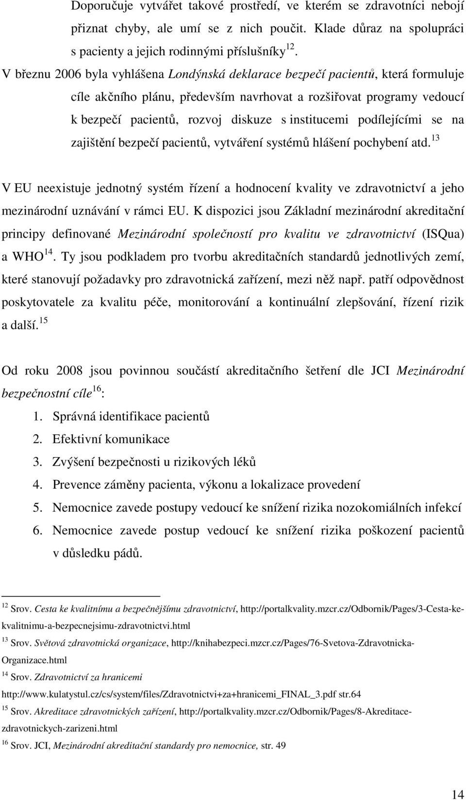 institucemi podílejícími se na zajištění bezpečí pacientů, vytváření systémů hlášení pochybení atd.