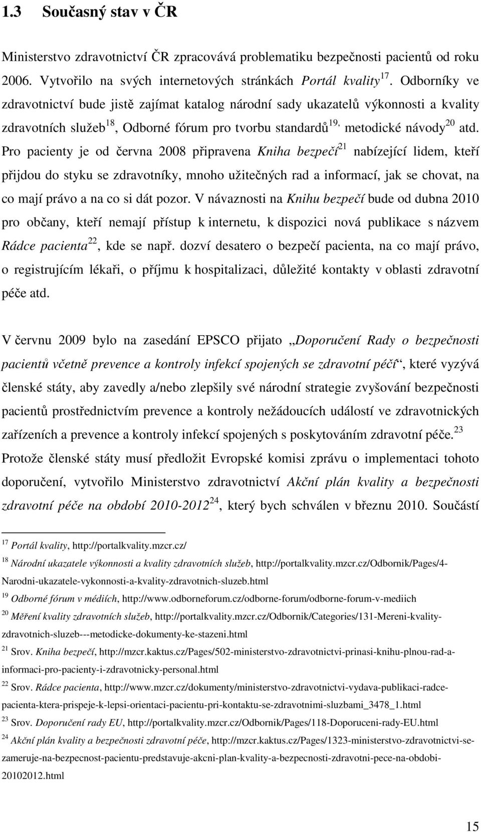 Pro pacienty je od června 2008 připravena Kniha bezpečí 21 nabízející lidem, kteří přijdou do styku se zdravotníky, mnoho užitečných rad a informací, jak se chovat, na co mají právo a na co si dát