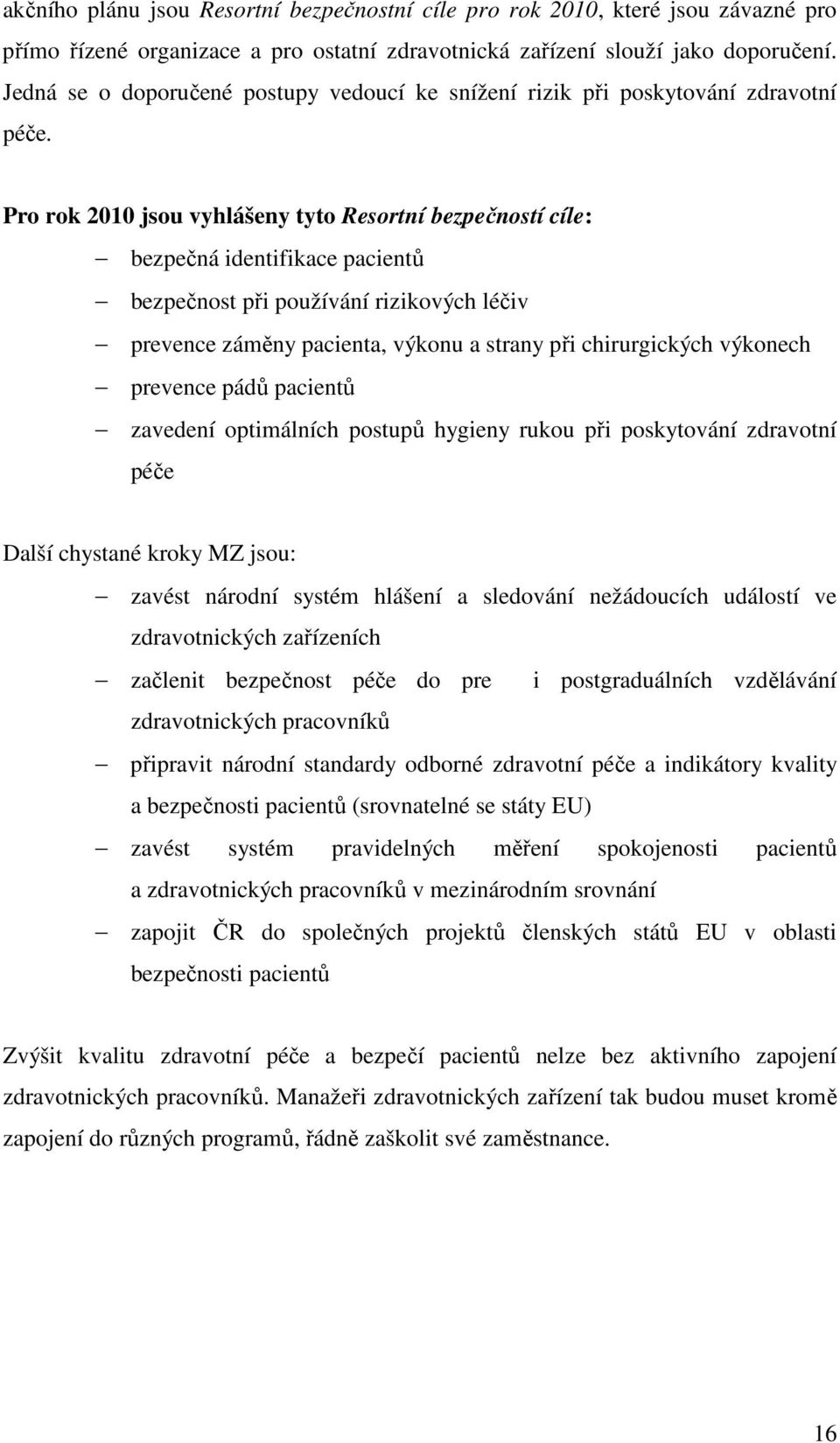 Pro rok 2010 jsou vyhlášeny tyto Resortní bezpečností cíle: bezpečná identifikace pacientů bezpečnost při používání rizikových léčiv prevence záměny pacienta, výkonu a strany při chirurgických