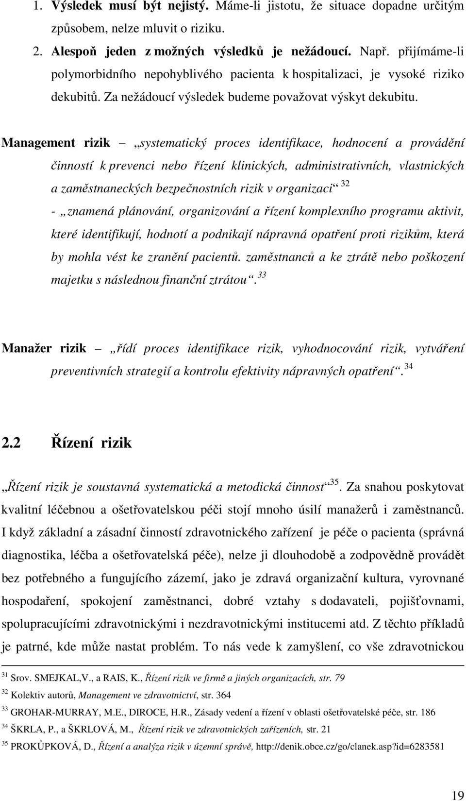 Management rizik systematický proces identifikace, hodnocení a provádění činností k prevenci nebo řízení klinických, administrativních, vlastnických a zaměstnaneckých bezpečnostních rizik v